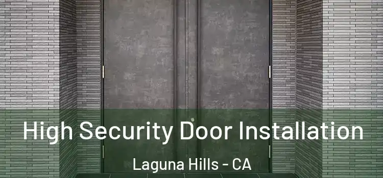 High Security Door Installation Laguna Hills - CA